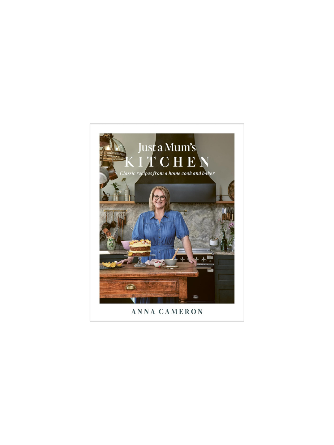 Just a Mum's Kitchen: Classic recipes from a home cook and baker