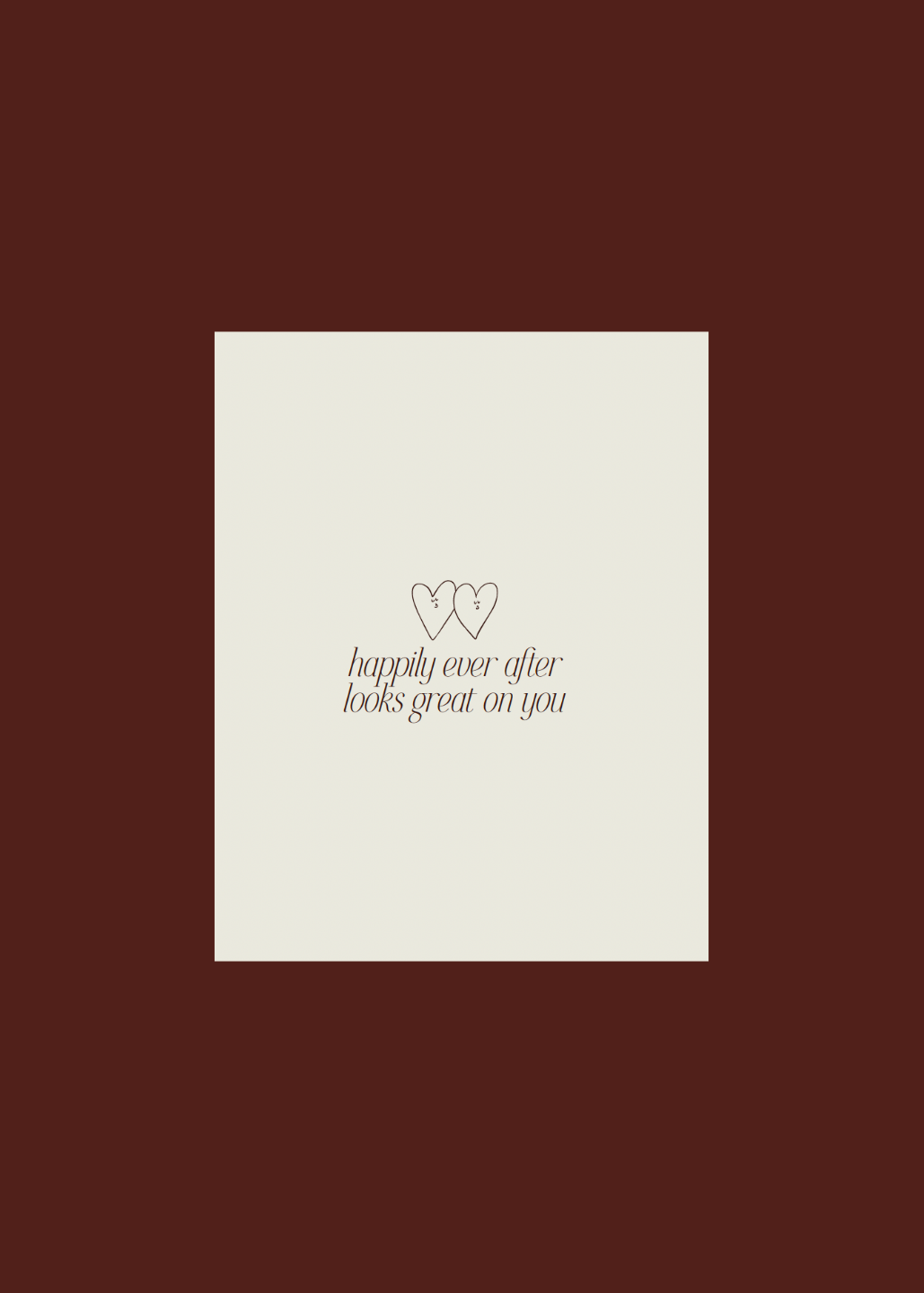 HAPPY EVER AFTER LOOKS GREAT ON YOU — Almond