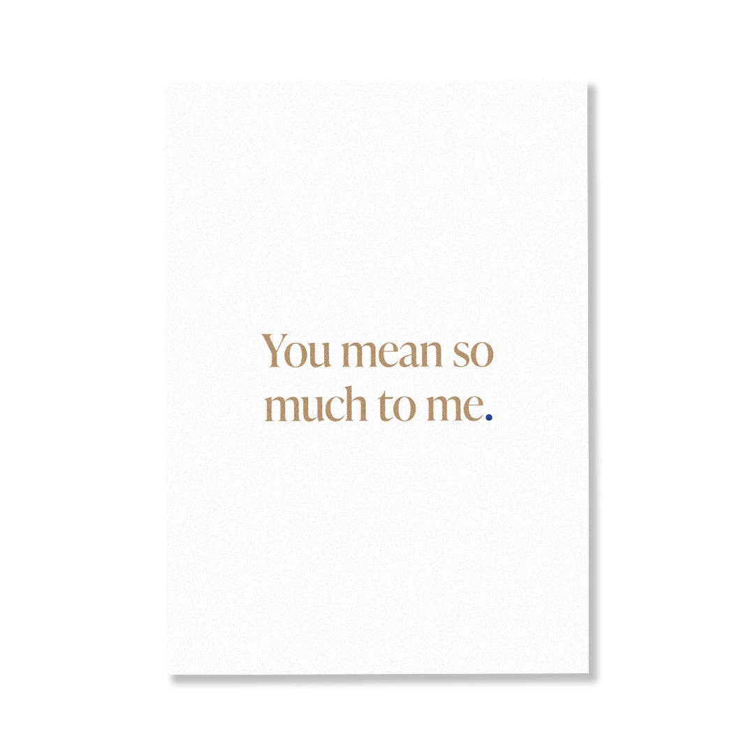 YOU MEAN SO MUCH TO ME.